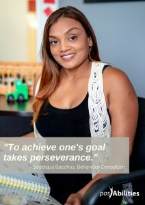 Quote from Saddiqua Bacchus, Behaviour Consultant: "To achieve one's goal takes perseverance."
